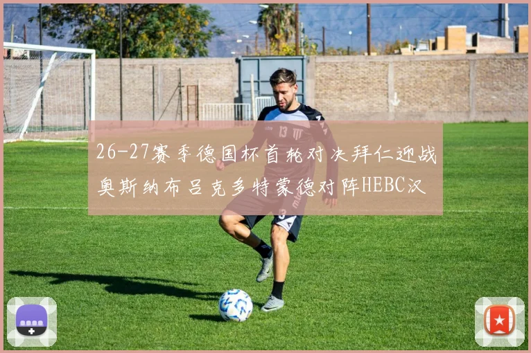 26-27赛季德国杯首轮对决拜仁迎战奥斯纳布吕克多特蒙德对阵HEBC汉堡